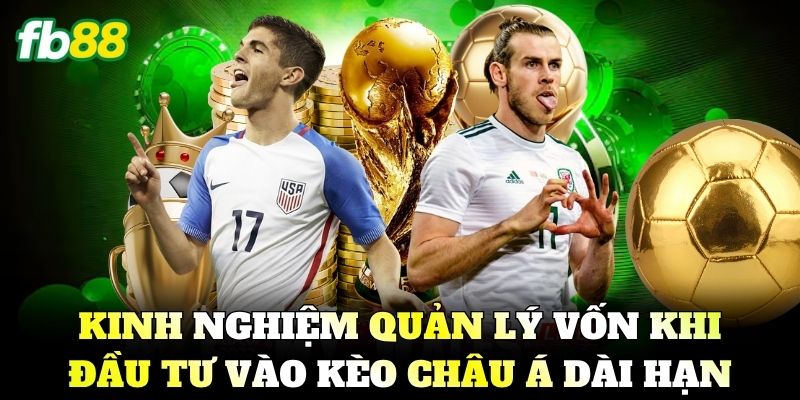 Kinh nghiệm quản lý vốn khi đầu tư vào Kèo Châu Á dài hạn