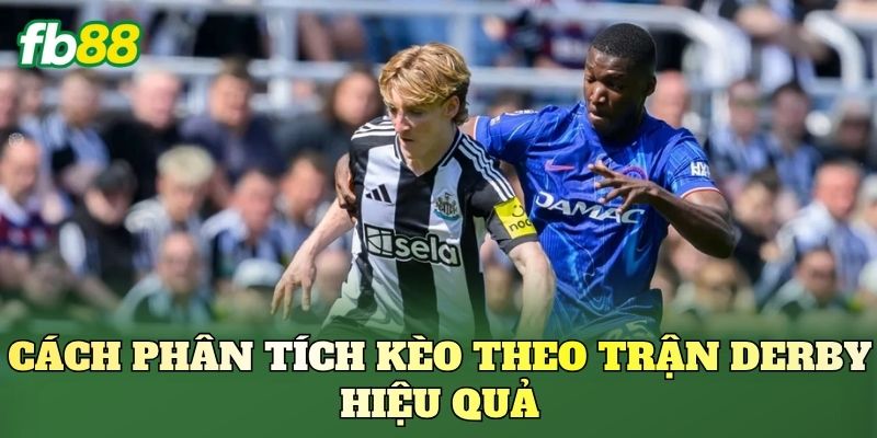Cách phân tích kèo theo trận Derby hiệu quả