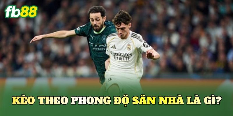 Kèo theo phong độ sân nhà là gì?