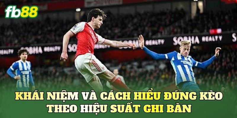 Kèo Theo Hiệu Suất Ghi Bàn Và Cách Đọc Kèo Chuẩn 1 Khái niệm và cách hiểu đúng kèo theo hiệu suất ghi bàn