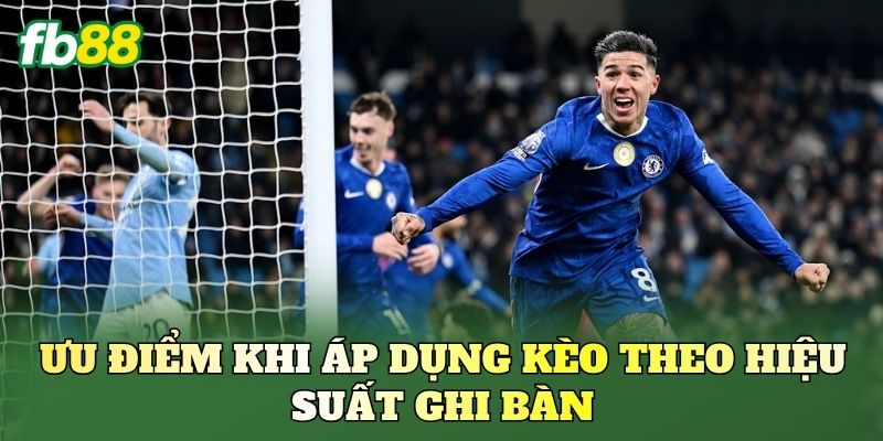 Kèo Theo Hiệu Suất Ghi Bàn Và Cách Đọc Kèo Chuẩn 2 Ưu điểm khi áp dụng kèo theo hiệu suất ghi bàn