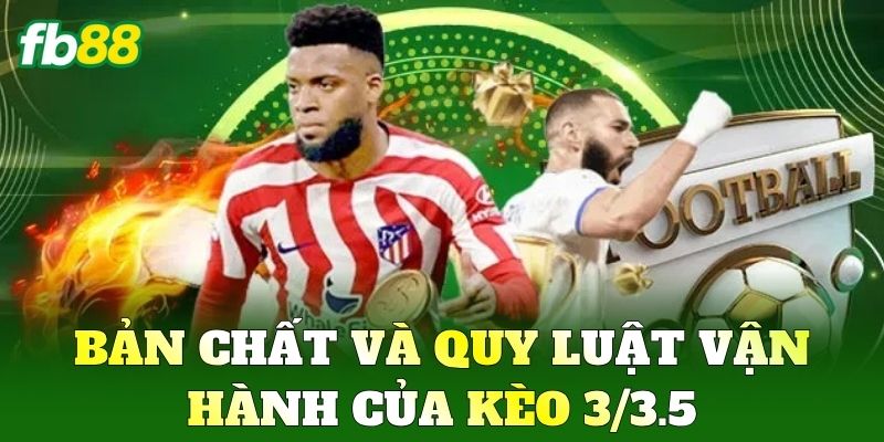 Bản chất và quy luật vận hành của Kèo 3/3.5