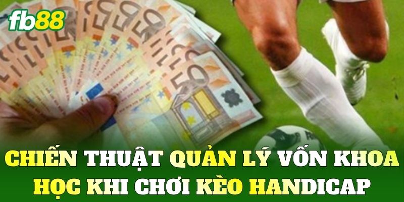 Chiến thuật quản lý vốn khoa học khi chơi Kèo Handicap