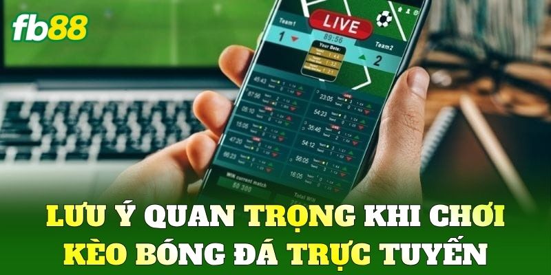 Kèo Bóng Đá Trực Tuyến FB88: Bí Quyết Đặt Cược Chuẩn Xác 3 Lưu ý quan trọng khi chơi Kèo Bóng Đá Trực Tuyến