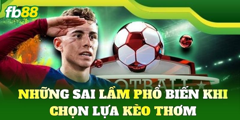 Những sai lầm phổ biến khi chọn lựa Kèo Thơm