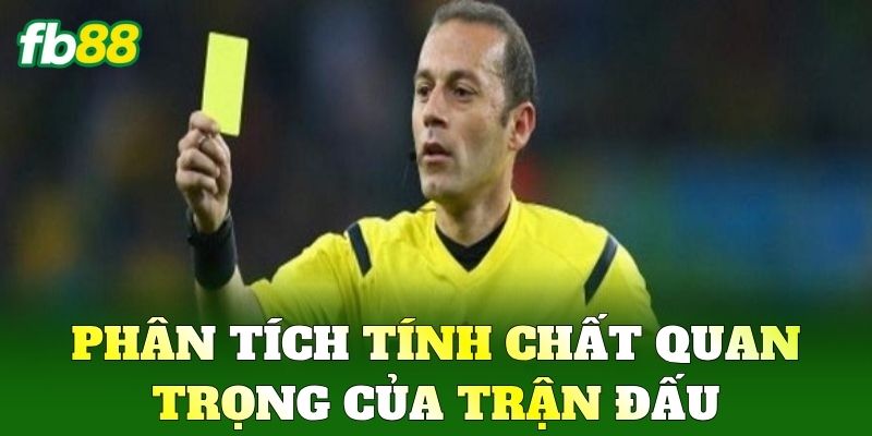 Kèo Thẻ Vàng Là Gì? Bí Kíp Phân Tích Cược Hiệu Quả Từ FB88 1 Phân tích tính chất quan trọng của trận đấu