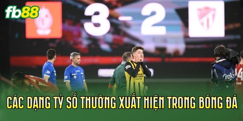 Kèo Đội Thắng Theo Tỷ Số Chính Xác: Hướng Dẫn Cách Chơi 2 Các dạng tỷ số thường xuất hiện trong bóng đá