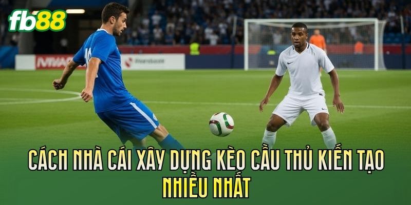Kèo Cầu Thủ Kiến Tạo Nhiều Nhất Đáng Chú Ý 2 Cách nhà cái xây dựng kèo cầu thủ kiến tạo nhiều nhất