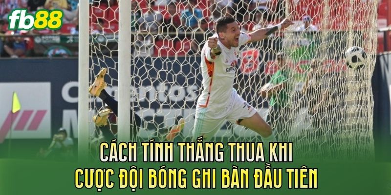 Cược Đội Bóng Ghi Bàn Đầu Tiên: Cách Chơi Chi Tiết 2 Cách tính thắng thua khi cược đội bóng ghi bàn đầu tiên