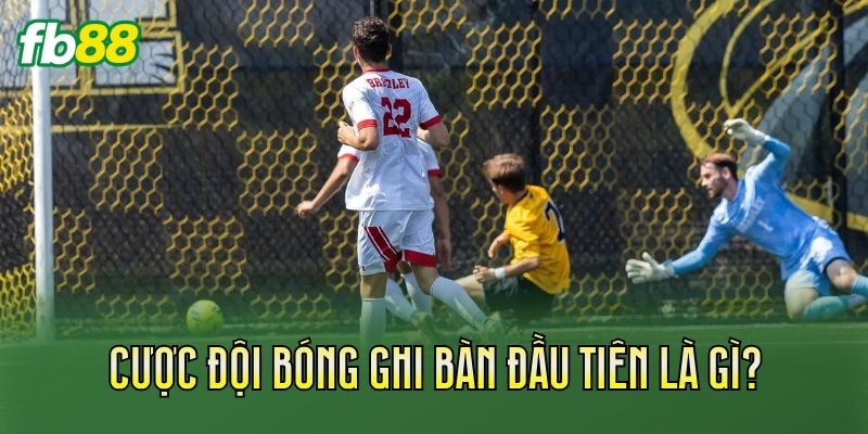 Cược Đội Bóng Ghi Bàn Đầu Tiên: Cách Chơi Chi Tiết 1 Cược đội bóng ghi bàn đầu tiên là gì?