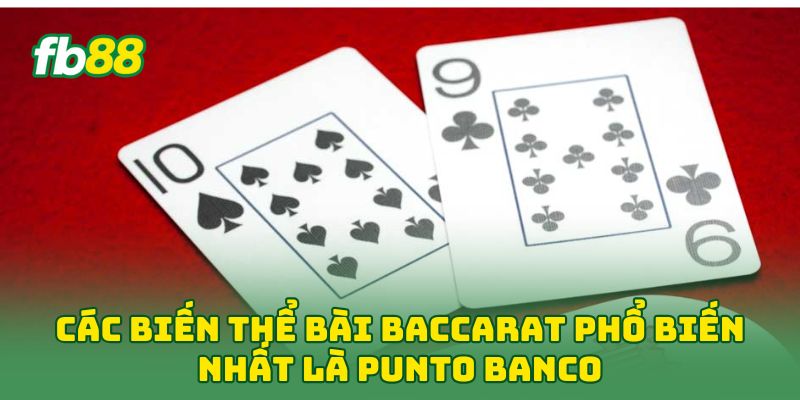 Các Biến Thể Bài Baccarat phổ biến nhất là Punto Banco