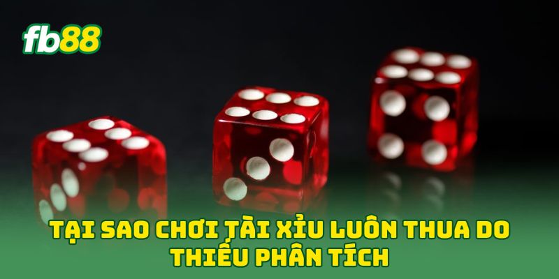 Tại Sao Chơi Tài Xỉu Luôn Thua? 5 Tip Đập Tan Chuỗi Bại 1 Tại Sao Chơi Tài Xỉu Luôn Thua do thiếu phân tích