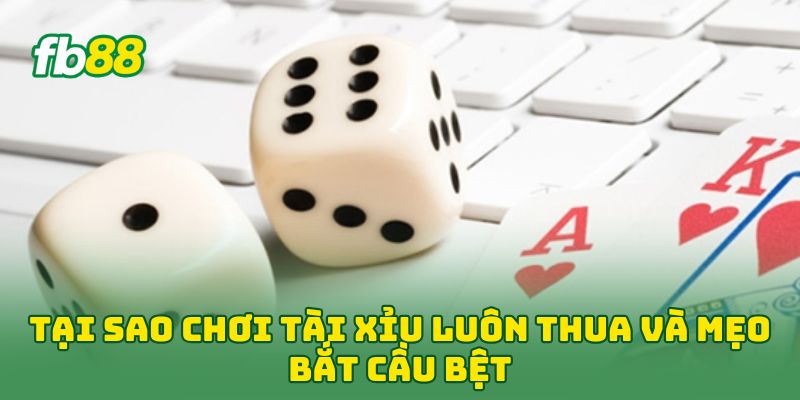 Tại Sao Chơi Tài Xỉu Luôn Thua? 5 Tip Đập Tan Chuỗi Bại 3 Tại Sao Chơi Tài Xỉu Luôn Thua và mẹo bắt cầu bệt