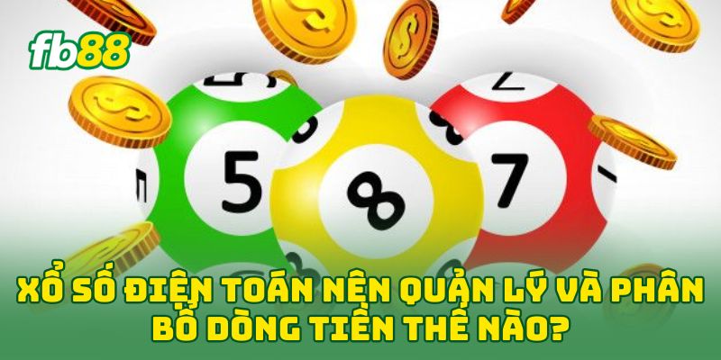 Xổ Số Điện Toán: 5 Bí Kíp Vàng Giúp Bạn Về Bờ Nhanh Chóng 2 Xổ Số Điện Toán nên quản lý và phân bổ dòng tiền thế nào?