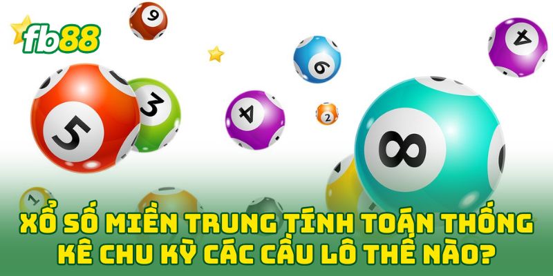 Xổ Số Miền Trung: 5 Mẹo Vàng Nâng Tỷ Lệ Trúng Lên 99% 2 Xổ Số Miền Trung tính toán thống kê chu kỳ các cầu lô thế nào?