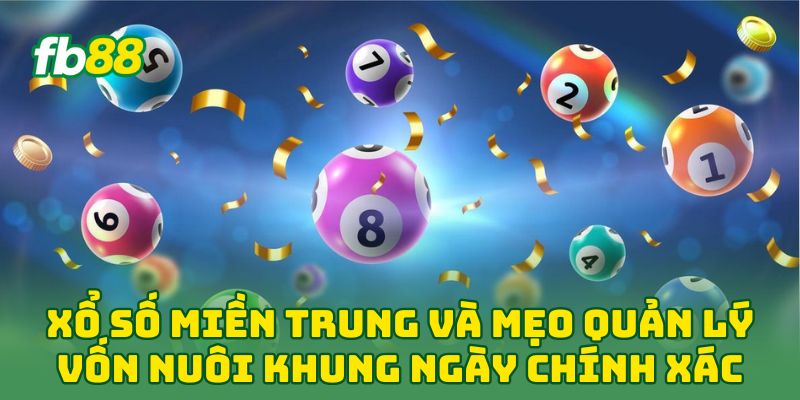 Xổ Số Miền Trung: 5 Mẹo Vàng Nâng Tỷ Lệ Trúng Lên 99% 3 Xổ Số Miền Trung và mẹo quản lý vốn nuôi khung ngày chính xác