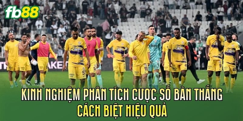 Kinh nghiệm phân tích cược số bàn thắng cách biệt hiệu quả