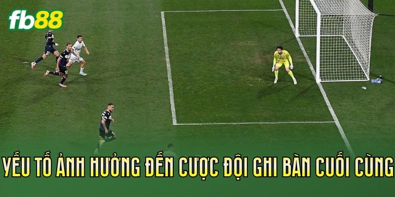 Cược Đội Ghi Bàn Cuối Cùng: Cách Chơi Hiệu Quả 3 Yếu tố ảnh hưởng đến cược đội ghi bàn cuối cùng