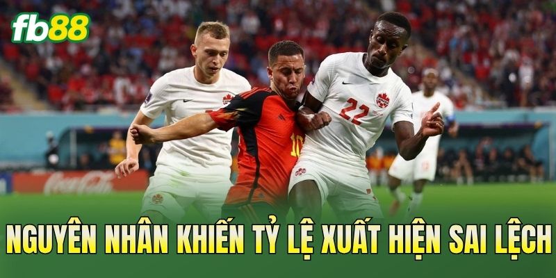 Nguyên nhân khiến tỷ lệ xuất hiện sai lệch