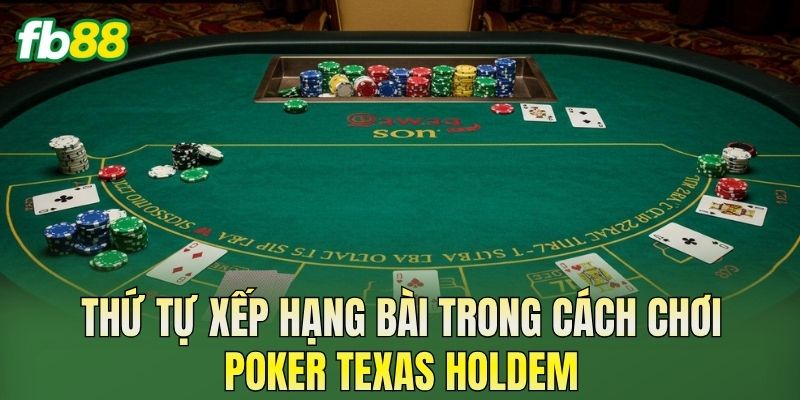 Cách Chơi Poker Texas Holdem Chi Tiết Cho Người Mới 3 Thứ tự xếp hạng bài trong cách chơi Poker Texas Holdem