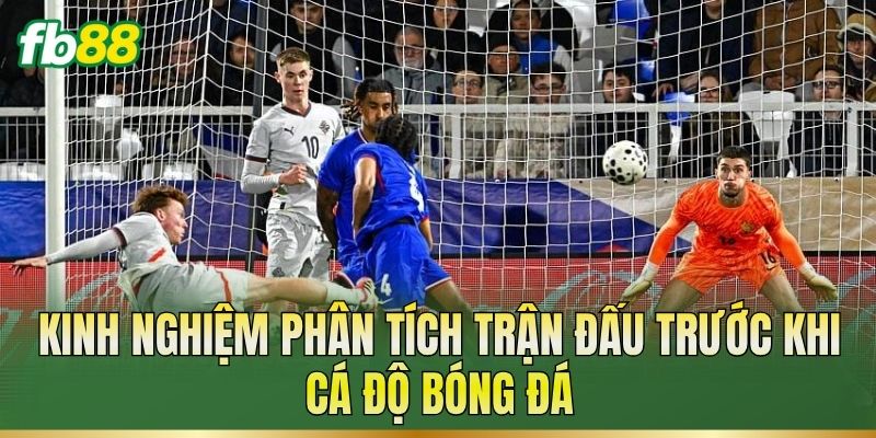 Cá Độ Bóng Đá – Cách Đọc Kèo Và Phân Tích Trận Đấu 3 Kinh nghiệm phân tích trận đấu trước khi cá độ bóng đá