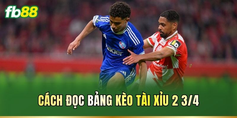 Tài Xỉu 2 3/4 Là Gì? Cách Tính Kèo Dễ Tiếp Cận Cho Cược Thủ 2 Cách đọc bảng kèo Tài Xỉu 2 3/4