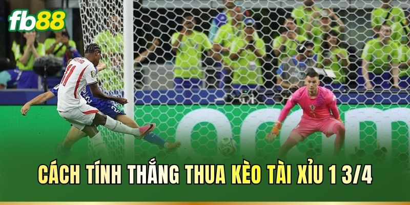 Cách tính thắng thua kèo Tài Xỉu 1 3/4