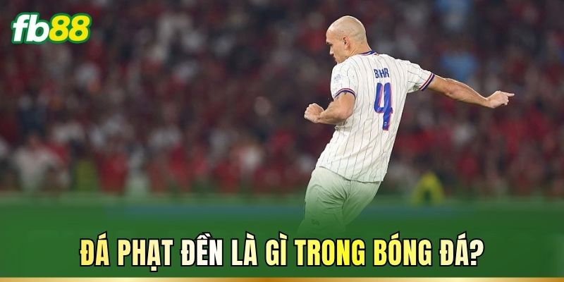 Đá Phạt Đền Là Gì? Luật Đá Và Cách Chọn kèo Cược Chuẩn FB88 1 Đá phạt đền là gì trong bóng đá?