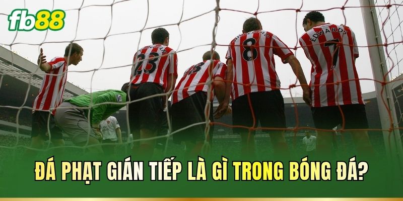 Đá phạt gián tiếp là gì trong bóng đá?