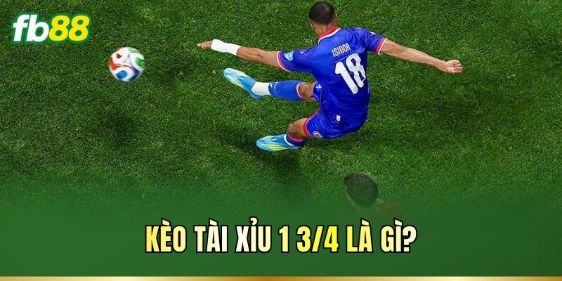 Kèo Tài Xỉu 1 3/4 là gì?