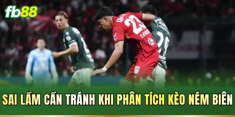 Kèo Ném Biên FB88 – Cách Đọc Kèo Và Phân Tích Trận Đấu 3 Sai lầm cần tránh khi phân tích kèo ném biên